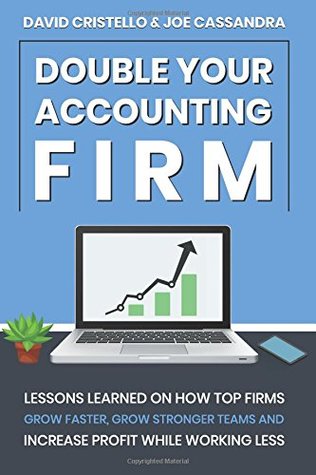 Download Double Your Accounting FIrm: Lessons Learned on How Top Firms Grow Faster, Build Stronger Teams, and Increase Profit - David Cristello | ePub