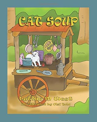 Read online Cat Soup: A new fairy tale for kids ages 4-6; and those who are kids at heart - Luthie M West | PDF