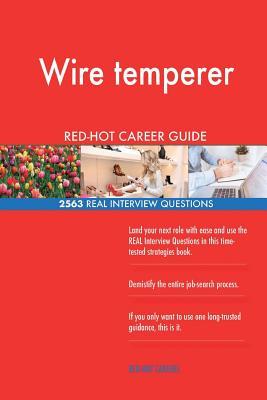 Read online Wire Temperer Red-Hot Career Guide; 2563 Real Interview Questions - Red-Hot Careers file in PDF