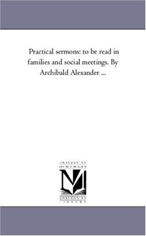 Read Practical sermons: to be read in families and social meetings. By Archibald Alexander - Michigan Historical Reprint Series file in ePub