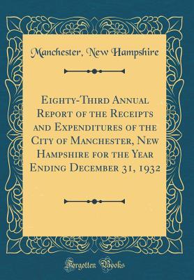 Download Eighty-Third Annual Report of the Receipts and Expenditures of the City of Manchester, New Hampshire for the Year Ending December 31, 1932 (Classic Reprint) - Manchester New Hampshire | PDF