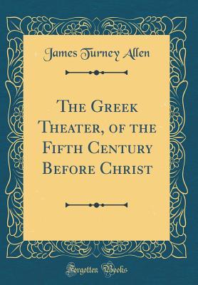 Read online The Greek Theater, of the Fifth Century Before Christ (Classic Reprint) - James Turney Allen | ePub