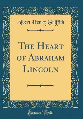 Read The Heart of Abraham Lincoln (Classic Reprint) - Albert Henry Griffith | PDF
