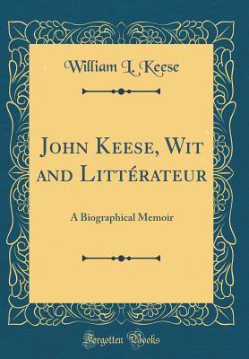 Read online John Keese, Wit and Litt�rateur: A Biographical Memoir (Classic Reprint) - William L Keese | ePub