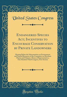 Read Endangered Species Act; Incentives to Encourage Conservation by Private Landowners: Hearing Before the Subcommittee on Environment and Natural Resources of the Committee on Merchant Marine and Fisheries, House of Representatives, One Hundred Third Congres - U.S. Congress | ePub