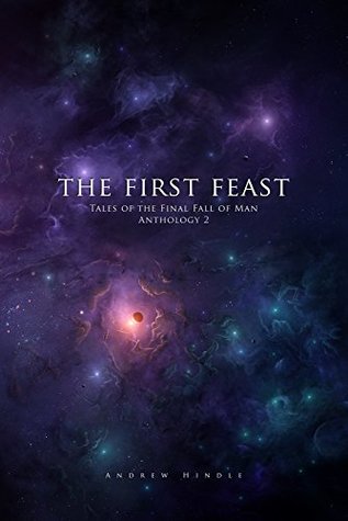 Read online The First Feast (Tales of the Final Fall of Man Anthology Book 2) - Andrew Hindle file in PDF