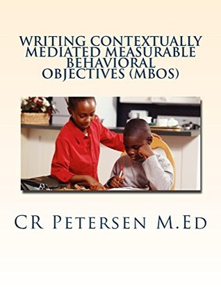 Read Writing Contextually Mediated Measurable Behavioral Objectives (MBOs) - CR Petersen M.Ed. | PDF