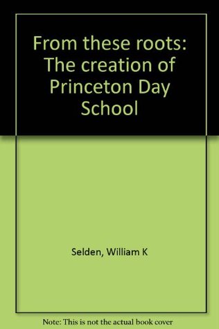 Download From these roots: The creation of Princeton Day School - William K. Selden | PDF