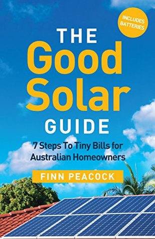 Download The Good Solar Guide: 7 Steps To Tiny Bills for Australian Homeowners - Finn Peacock file in PDF