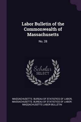 Read Labor Bulletin of the Commonwealth of Massachusetts: No. 28 - Massachusetts Bureau of Statistics of Labor | ePub