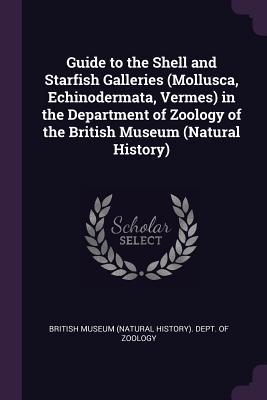 Read Guide to the Shell and Starfish Galleries (Mollusca, Echinodermata, Vermes) in the Department of Zoology of the British Museum (Natural History) - British Museum Natural History Department file in PDF
