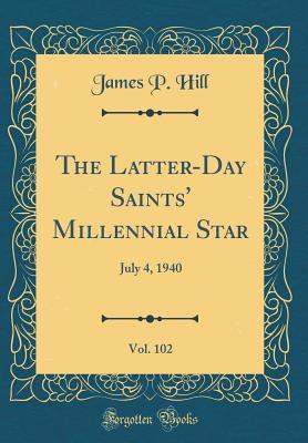 Read The Latter-Day Saints' Millennial Star, Vol. 102: July 4, 1940 (Classic Reprint) - James P. Hill | PDF