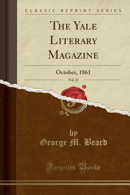 Download The Yale Literary Magazine, Vol. 27: October, 1861 (Classic Reprint) - George M Beard | ePub