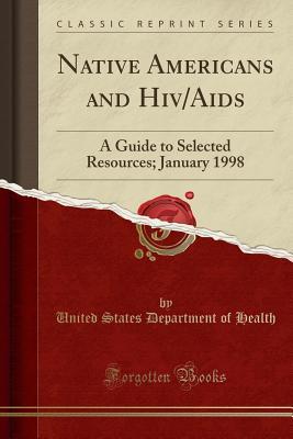 Read Native Americans and Hiv/AIDS: A Guide to Selected Resources; January 1998 (Classic Reprint) - United States Department of Health file in PDF