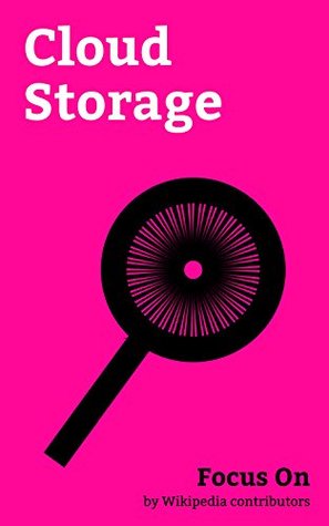 Read online Focus On: Cloud Storage: Cloud Storage, ICloud leaks of celebrity Photos, Google Drive, Content delivery Network, Streaming Media, Dropbox (service), Data  OneDrive, ICloud, Mega (service), etc. - Wikipedia contributors | ePub