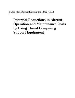 Download Potential Reductions in Aircraft Operation and Maintenance Costs by Using Thrust Computing Support Equipment - U.S. General Government Accountability Office | ePub