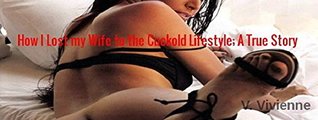 Download How I Lost my Wife to the Cuckold Lifestyle; A True Story: A MMF MILF Erotic Discovery - V. Vivienne file in PDF