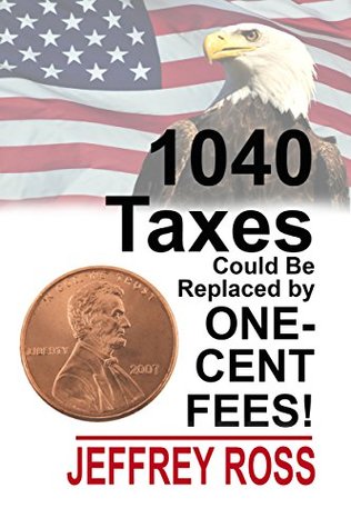 Download 1040 Taxes Could Be Replaced by One-Cent Fees! - Jeffrey Ross | PDF