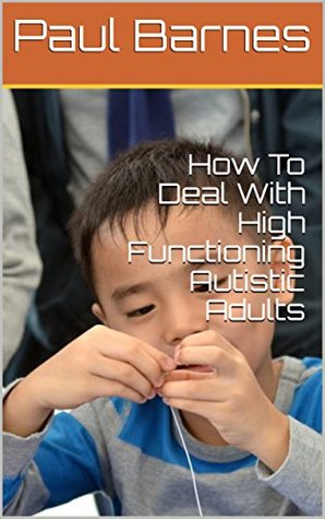 Read online How To Deal With High Functioning Autistic Adults - Paul Barnes file in PDF