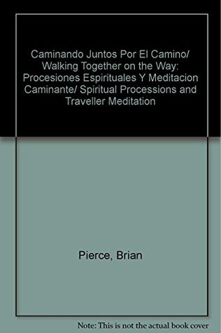 Read online Caminando Juntos Por El Camino/ Walking Together on the Way: Procesiones Espirituales Y Meditacion Caminante/ Spiritual Processions and Traveller Meditation - Brian Pierce file in PDF