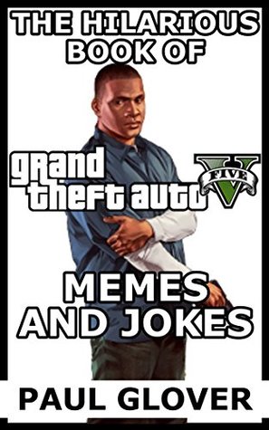 Read online The Hilarious Book Of Grand Theft Auto 5 Memes And Jokes - Paul Glover file in ePub