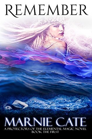 Read online Remember (A Protectors of the Elemental Magic Novel Book 1) - Marnie Cate | ePub