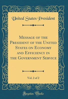 Read online Message of the President of the United States on Economy and Efficiency in the Government Service, Vol. 2 of 2 (Classic Reprint) - United States President | ePub