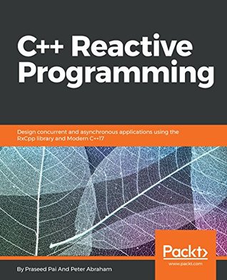 Read online C Reactive Programming: Design concurrent and asynchronous applications using the RxCpp library and Modern C 17 - Praseed Pai | PDF
