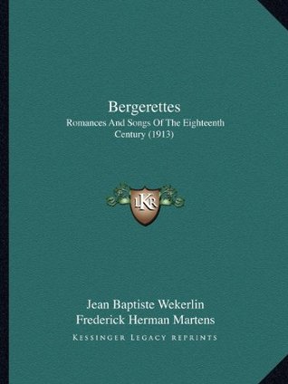 Download Bergerettes: Romances And Songs Of The Eighteenth Century (1913) - Jean Baptiste Wekerlin | ePub
