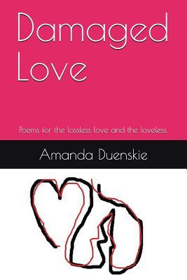Read Damaged Love: Poems for the lossless love and the loveless. - Amanda Duenskie file in ePub