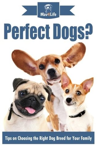 Read online Perfect Dogs?: Tips on Choosing the Right Dog Breed for Your Family - MAV4LIFE file in ePub