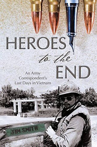 Download Heroes to the End: An Army Correspondent’S Last Days in Vietnam - Jim Smith | ePub