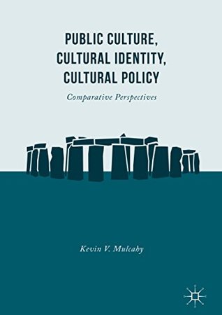 Read online Public Culture, Cultural Identity, Cultural Policy: Comparative Perspectives - Kevin V. Mulcahy file in ePub