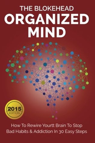 Read online Organized Mind: How To Rewire Your Brain To Stop Bad Habits & Addiction In 30 Easy Steps (The Blokehead Success Series) - The Blokehead | ePub