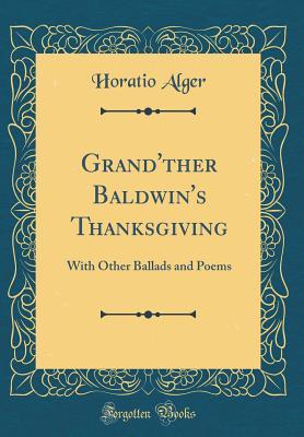 Download Grand'ther Baldwin's Thanksgiving: With Other Ballads and Poems (Classic Reprint) - Horatio Alger Jr. file in PDF
