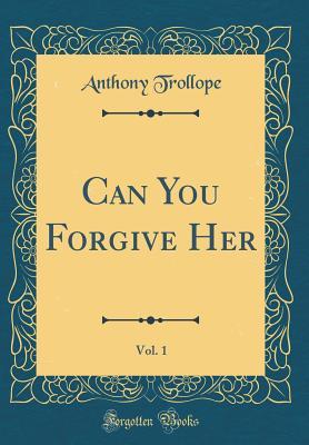 Download Can You Forgive Her, Vol. 1 (Classic Reprint) - Anthony Trollope | PDF