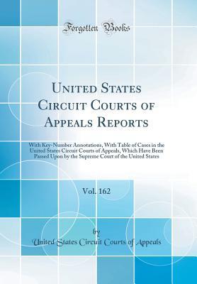 Read online United States Circuit Courts of Appeals Reports, Vol. 162: With Key-Number Annotations, with Table of Cases in the United States Circuit Courts of Appeals, Which Have Been Passed Upon by the Supreme Court of the United States (Classic Reprint) - United States Circuit Courts of Appeals | ePub