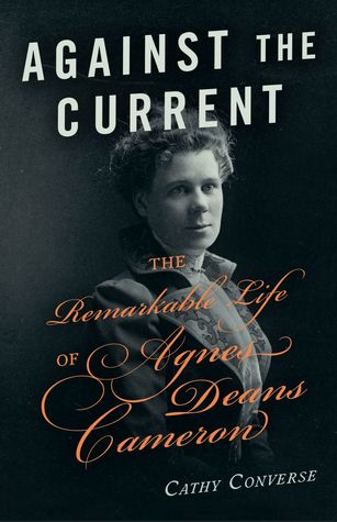 Read Against the Current: The Remarkable Life of Agnes Deans Cameron - Cathy Converse file in PDF