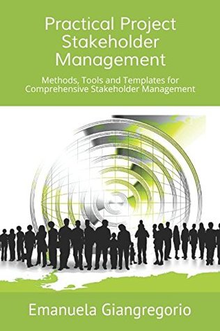 Read Practical Project Stakeholder Management: Methods, Tools and Templates for Comprehensive Stakeholder Management - Emanuela Giangregorio   2nd edition | PDF