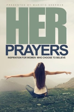 Read online Her Prayers Availeth Much: Inspiration for Women Who Choose to Believe - Maricia A. Sherman file in ePub