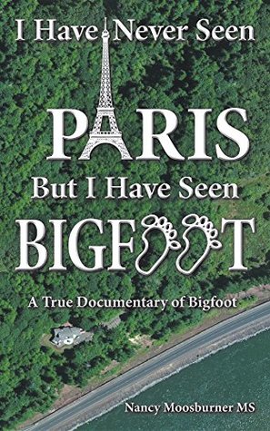 Download I Have Never Seen Paris but I Have Seen Bigfoot: A True Documentary of Bigfoot - Nancy Moosburner | ePub