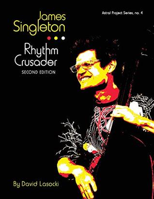 Download James Singleton, Rhythm Crusader: The Life and Work of the New Orleans Improviser and Composer (Astral Project Series) (Volume 4) - David Lasocki | PDF