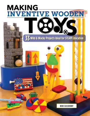 Read Making Inventive Wooden Toys: 33 Wild & Wacky Projects Ideal for Steam Education - Bob Gilsdorf | ePub