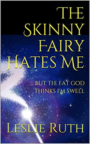 Read The Skinny Fairy Hates Me:  But the Fat God Thinks I'm Swell - Leslie Ruth file in ePub