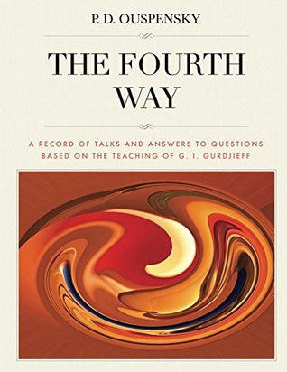 Read online The Fourth Way: A Record of Talks and Answers to Questions Based on the Teaching of G. I. Gurdjieff [revised edition, large format] - P.D. Ouspensky file in PDF