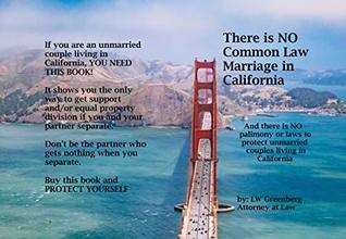 Read online There is No Common Law Marriage in California: And there is no palimony or laws to protect you - LW Greenberg file in PDF
