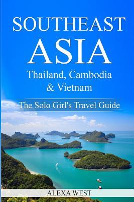 Read online Southeast Asia - Thailand, Cambodia and Vietnam: The Solo Girl's Travel Guide - Alexa West | ePub