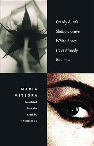 Read online On My Aunt’s Shallow Grave White Roses Have Already Bloomed (The Margellos World Republic of Letters) - Maria Mitsora file in ePub