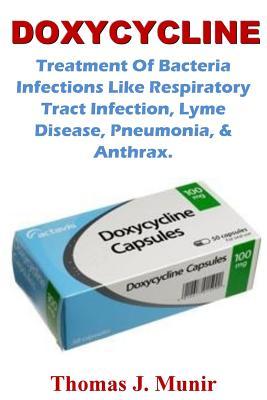 Read online Doxycycline: Treatment of Bacteria Infections Like Respiratory Tract Infection, Lyme Disease, Pneumonia, & Anthrax. - Thomas J Munir | PDF