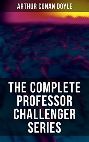 Read THE COMPLETE PROFESSOR CHALLENGER SERIES: Sci-Fi Collection from the Creator of Sherlock Holmes (Including The Lost World, The Poison Belt, The Land of  Screamed & The Disintegration Machine) - Arthur Conan Doyle | PDF